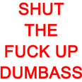 shutthefuckupdumbass